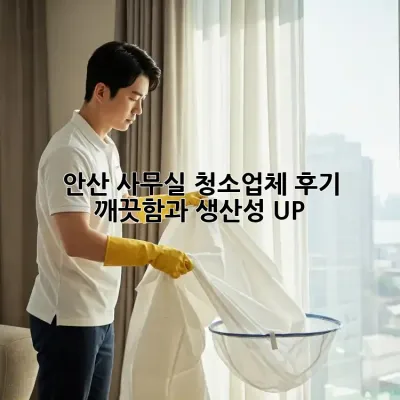 안산 사무실 청소업체 후기: 깨끗함과 생산성 UP!