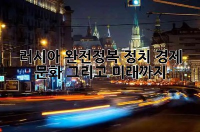 러시아 완전정복🇷🇺: 정치, 경제, 문화, 그리고 미래까지!