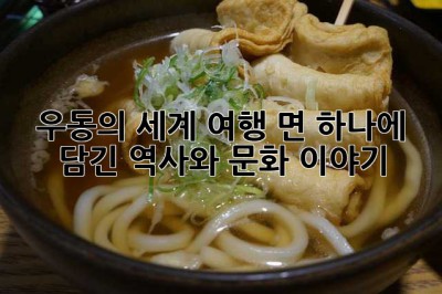 우동의 세계 여행: 면 하나에 담긴 역사와 문화 이야기