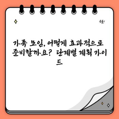 가족 모임 아이디어: 잊지 못할 추억 만들기 완벽 가이드